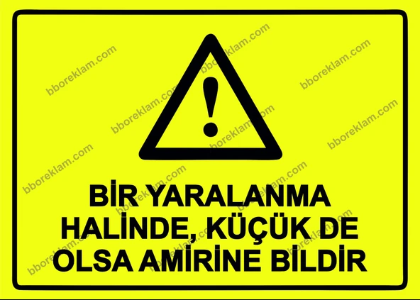 Bir Yaralanma Halinde, Küçük De Olsa Amirine Bildir Uyarı Levhası ürün görseli 1
