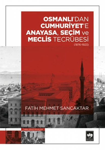 Osmanlı'dan Cumhuriyet'e Anayasa, Seçim ve Meclis Tecrübesi (1876 – 1923) ürün görseli 1