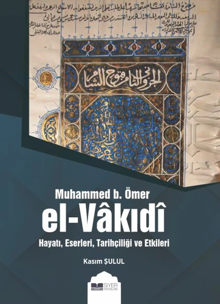 Muhammed b. Ömer El-Vakıdı - Hayatı, Eserleri, Tarihçiliği ve Etkileri ürün görseli 1