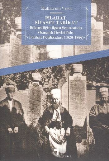 Islahat Siyaset Tarikat  Bektaşiliğin İlgası Sonrasında Osmanlı Devleti'nin Tarikat Politikaları ürün görseli 1
