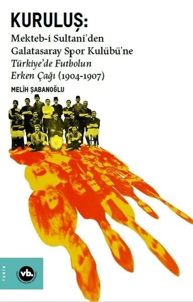Kuruluş: Mektebi Sultaniden Galatasaray Spor Kulübüne Türkiyede Futbolun Erken Çağı (1904-1907) ürün görseli