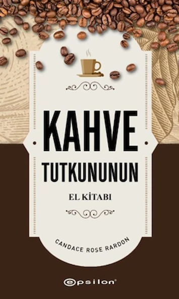 Kahve Tutkununun El Kitabı / Candace Rose Rardon / Epsilon Yayınevi / 9786254146381