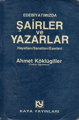 Edebiyatımızda Şairler ve Yazarlar Hayatları Sanatları Eserleri Ahmet Köklügiller Kaya Yayınları ürün görseli