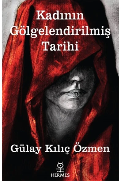 Hermes Yayınları Kadının Gölgelendirilmiş Tarihi, Gülay Kılıç Özmen, , Kadının Gölgelendirilmiş Tarih