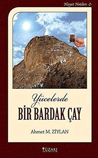 Yücelerde Bir Bardak Çay (Ciltli)/Ahmet M. Ziylan
