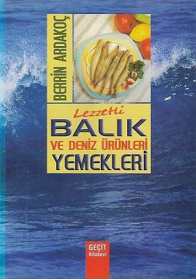 Lezzetli Balık ve Deniz Ürünleri Yemekleri - Bu Kitapta Balık ve Kabuklu Deniz Ürünleri İle Yapılan 263 Çeşit Yemek Tarifi Vardır Berrin Ardakoç Geçit Kitabevi ürün görseli 1