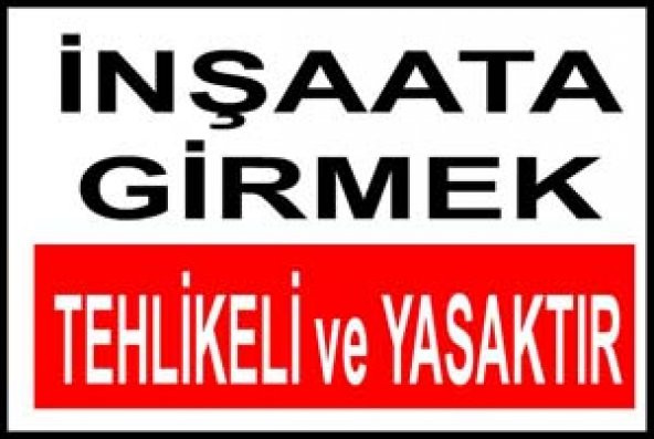 İnşaata Girmek Tehlikeli ve Yasaktır Levhası