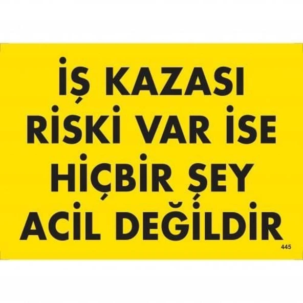 İş Kazası Riski Var İse Hiçbir Şey Acil Değildir Uyarı Levhası 25x35 KOD:445 - Resim 2