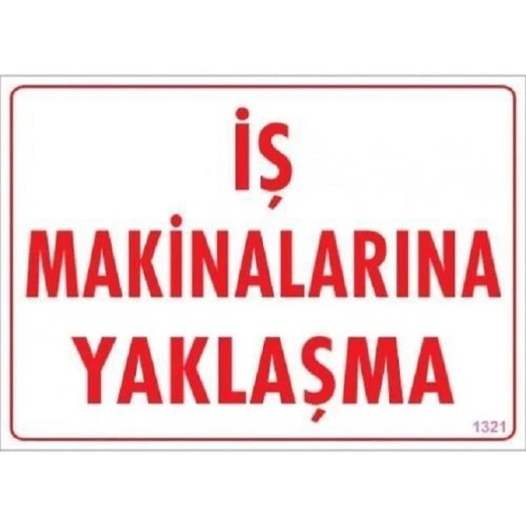 Uyarı Levhası İş Makinalarına Yaklaşma "1321"