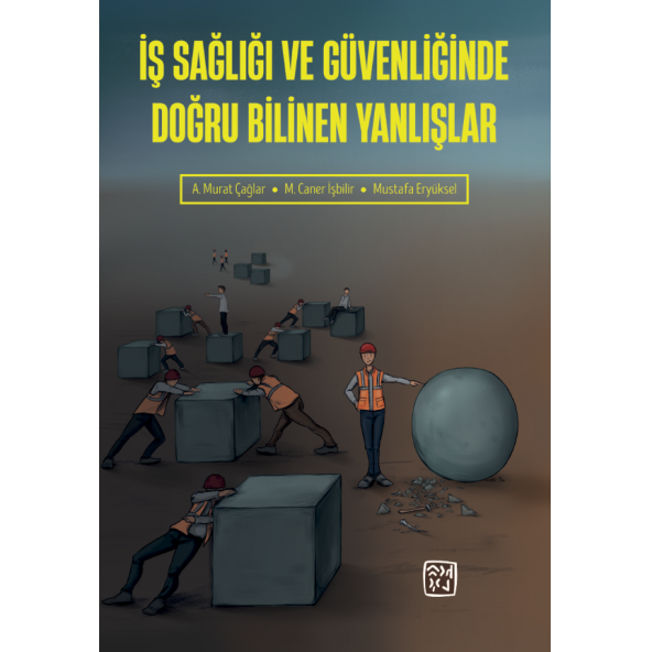 İş Sağlığı ve Güvenliğinde Doğru Bilinen Yanlışlar - Ali Murat Çağlar, Muhammet Caner İşbilir, Mustafa Eryüksel