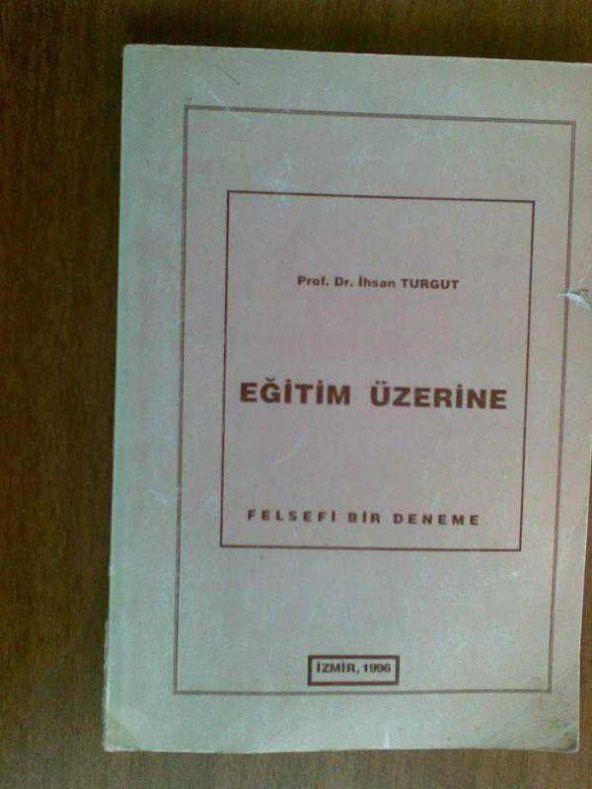 EĞİTİM ÜZERİNE İHSAN TURGUT 1995 FELSEFİ BİR DEN - 1