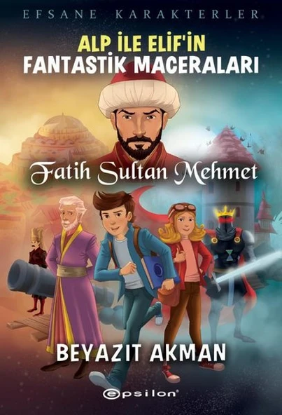 Epsilon Yayınevi Fatih Sultan Mehmet - Efsane Karakterler Alp İle Elif`in Fantastik Maceraları