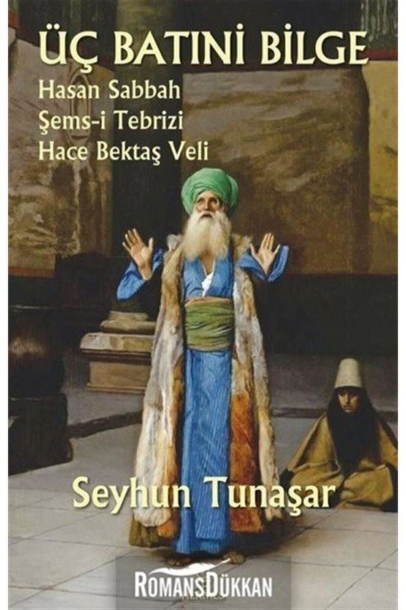 Üç Batıni Bilge: Hasan Sabbah - Şems-i Tebrizi - Hace Bektaş Veli