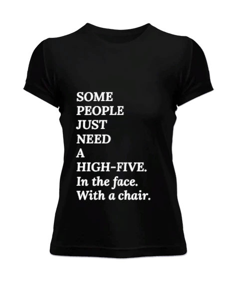 Some People Just Need A High-Five. In the face, with a chair.  Kadın Tişört