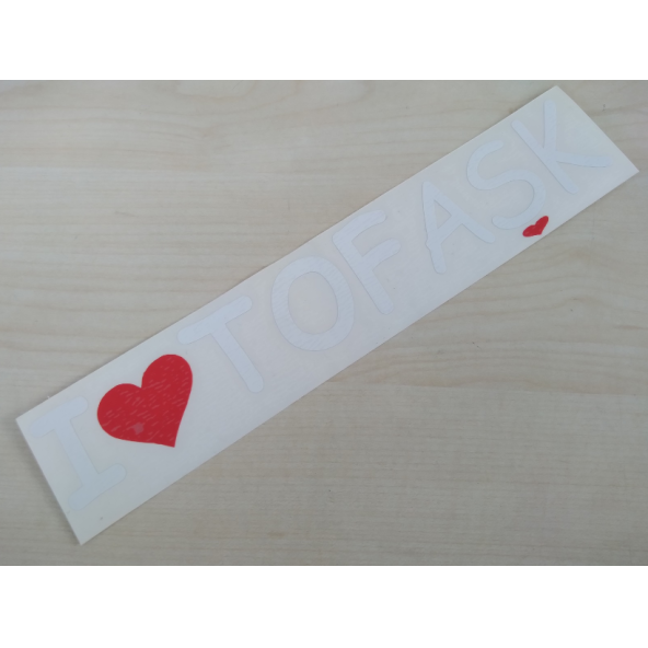 I LOVE TOFAŞK STİCKER (BEYAZ) 23,5x4cm - TOFAŞ YAZISI - TOFAŞK ETİKETİ - TOFAŞK ÇIKARTMASI