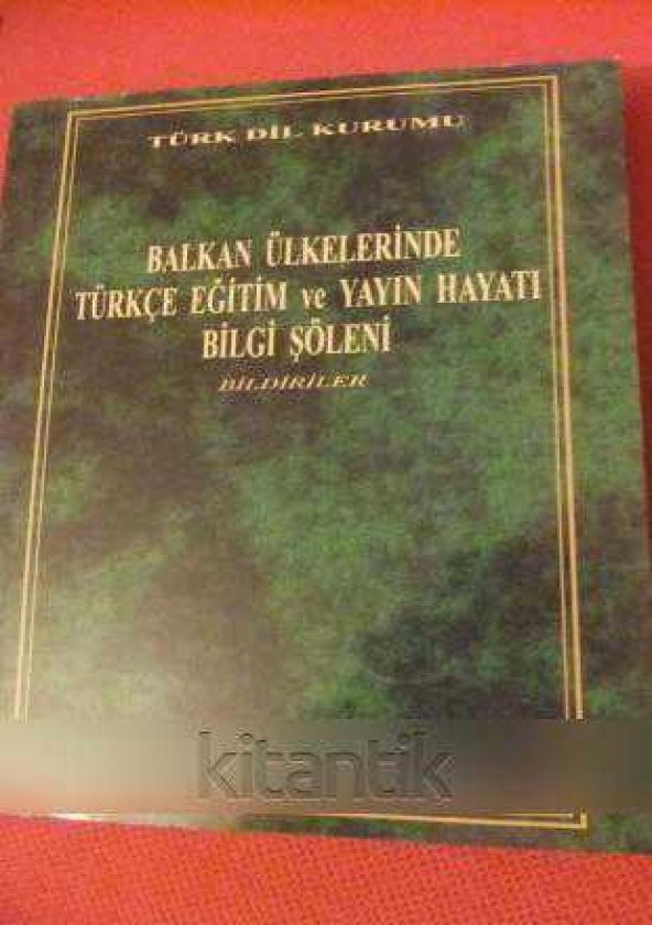 BALKAN ÜLKELERİNDE TÜRKÇE EĞİTİM VE YAYIN HAYATI BİLGİ ŞÖLENİ BİLDİRİLER
