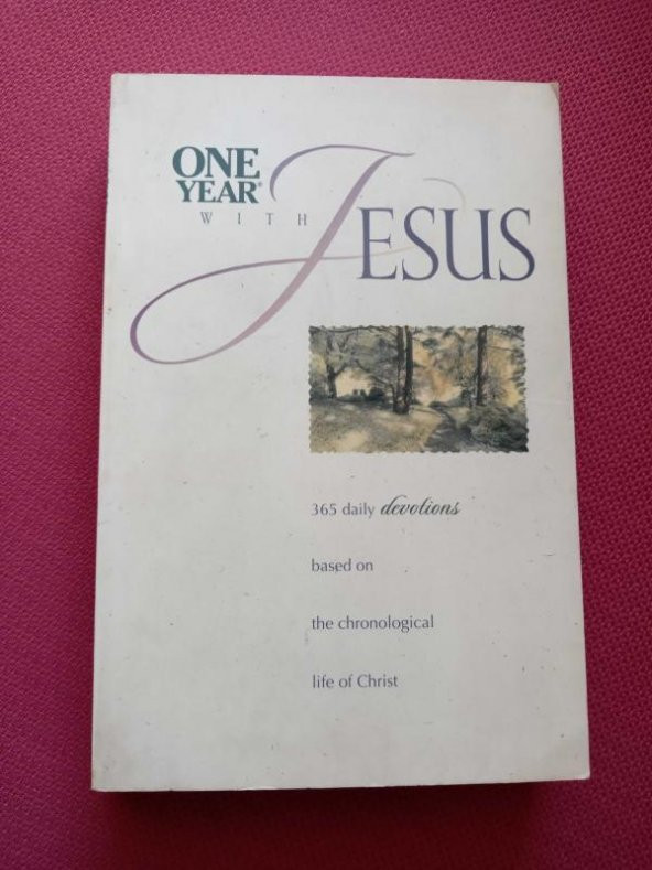 One Year With Jesus  /   365 Daily Devotions based on the Chronological Life of Christ