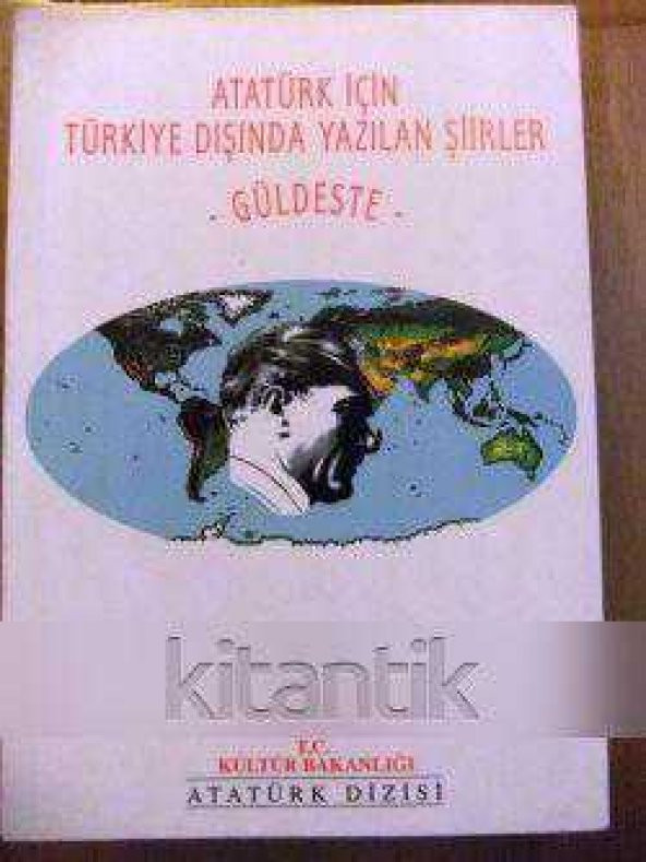ATATÜRK İÇİN  TÜRKİYE DIŞINDA YAZILAN  ŞİİRLER  -  GÜLDESTE  -