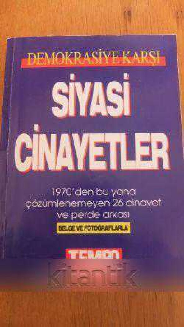 Demokrasiye Karşı  SİYASİ CİNAYETLER  1970'den bu yana çözümlenemeyen 26 cinayet ve perde arkası  / BELGE ve FOTOĞRAFLARLA