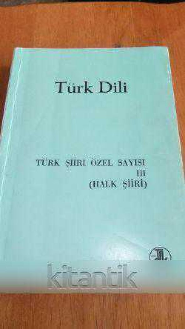TÜRK DİLİ * TÜRK ŞİİRİ ÖZEL SAYISI  III  ( HALK ŞİİRİ ) -  SAYI:445-450 /  OCAK-HAZİRAN 1989