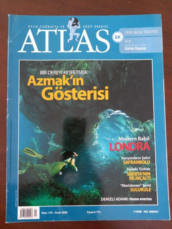 ATLAS  Aylık Coğrafya ve Keşif  Dergisi * Sayı: 178   *  Ocak    2008  /  Bir Dereyi Keşfetmek  AZMAK'IN GÖSTERİSİ *  Modern Babil  LONDRA  * Kanyonların Şehri  SAFRANBOLU  * Taştaki Türkler  SİBİRYANIN BİLİNÇALTI  * '' Marizlenen ''  Semt  SULUKULE