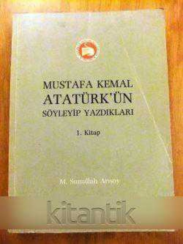 MUSTAFA KEMAL ATATÜRK'ÜN SÖYLEYİP YAZDIKLARI   I. KİTAP  ( 1906 - 8. 11. 1918 )