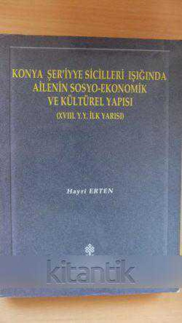 KONYA ŞER'İYYE SİCİLLERİ IŞIĞINDA AİLENİN SOSYO-EKONOMİK VE KÜLTÜREL YAPISI (  XVIII.Y.Y. İLK YARISI )