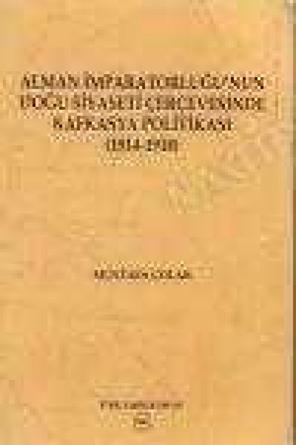 Alman İmparatorluğu'nun Doğu Siyaseti Çerçevesinde Kafkasya Politikası (1914-1918)