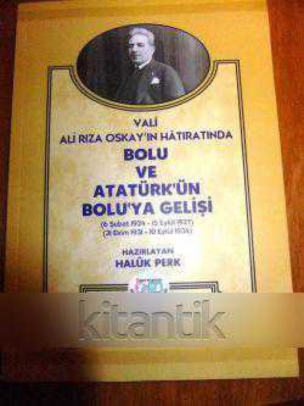 VALİ ALİ RIZA OSKAY'IN HATIRATINDA  BOLU VE ATATÜRK'ÜN BOLU'YA GELİŞİ ( 6 ŞUBAT 1924-15 EYLÜL 1927 )  ( 31 EKİM 1931 - 10 EYLÜL 1934 )