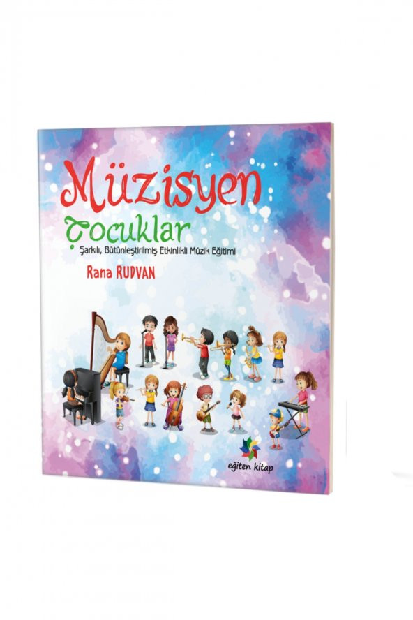 Müzisyen Çocuklar : Şarkılı Bütünleştirişmiş Etkinlikli Müzik Eğitimi - Rana Rudvan