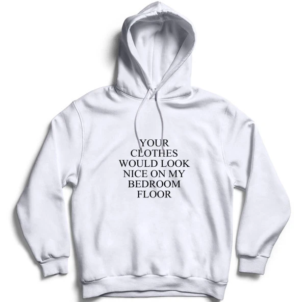 Your Clothes Would Look Nice On My Bedroom Floor Baskılı Sweatshirt  Beyaz XS