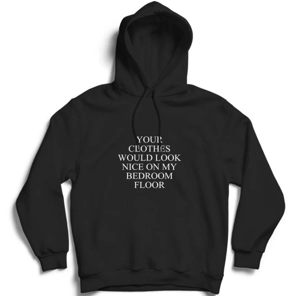 Your Clothes Would Look Nice On My Bedroom Floor Baskılı Sweatshirt  Siyah M