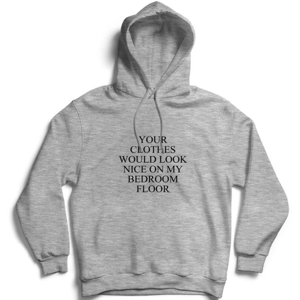 Your Clothes Would Look Nice On My Bedroom Floor Baskılı Sweatshirt  Gri 4XL