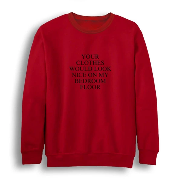 Your Clothes Would Look Nice On My Bedroom Floor Baskılı Sweatshirt  Kırmızı 3XL