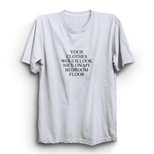 Your Clothes Would Look Nice On My Bedroom Floor Baskılı Tshirt  Siyah XS