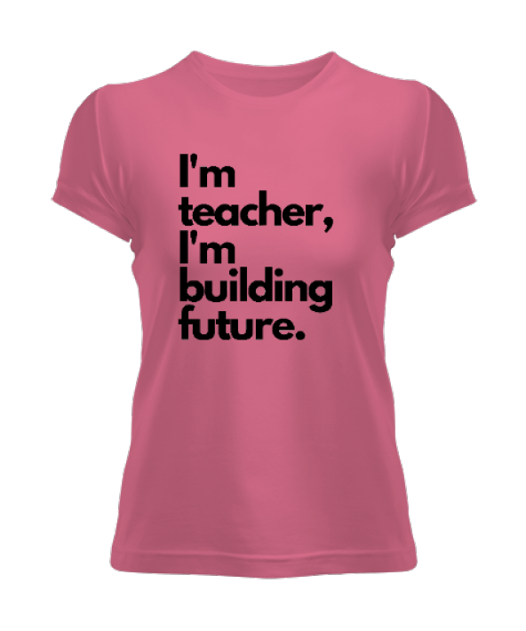 Ben öğretmenim ve geleceği inşa ediyorum öğretmen hediyesi Kadın Tişört