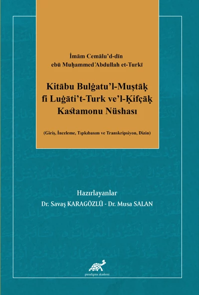 İmam Cemalu’d-din ebu Mu?ammed cAbdullah et-Turki Kitabu Bulgatu’l-Muşta? fi Lugati’t-Turk ve’l-?ifça? Kastamonu Nüshası (Giriş, İnceleme, Tıpkıbasım ve Transkripsiyon, Dizin)