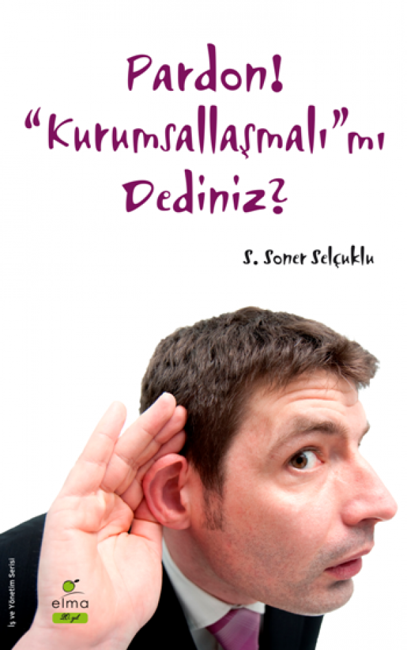 Pardon! “Kurumsallaşmalı”mı Dediniz? Elma Yayınevi S. Soner Selçuklu Nisan 2018 Türkçe Ciltsiz