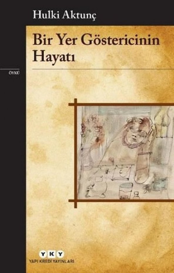 Bir Yer Göstericinin Hayatı Yapı Kredi Yayınları Hulki Aktunç Temmuz 2021 Türkçe Ciltsiz
