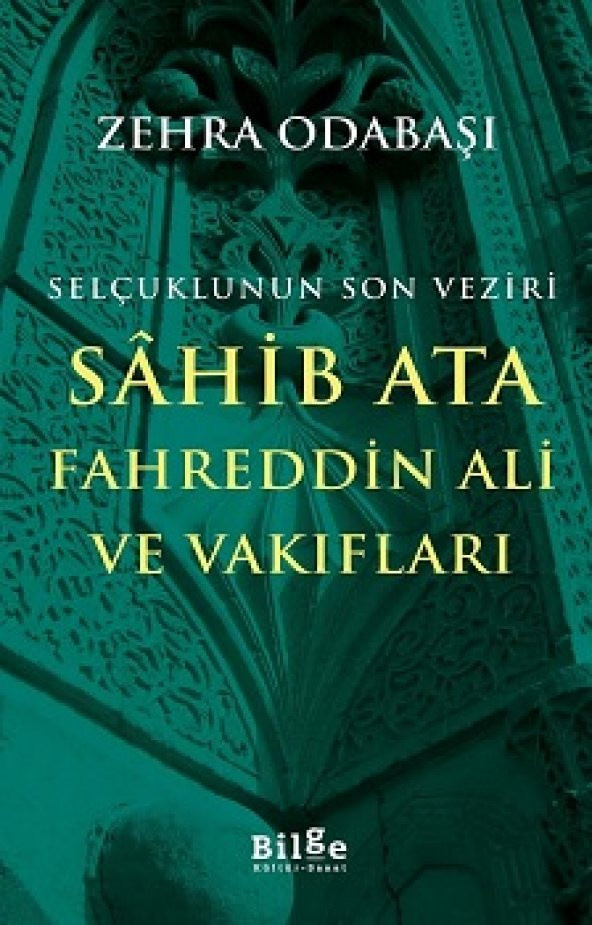 Selçuklunun Son Veziri Sahib Ata Fahreddin Ali ve Vakıfları Bilge Kültür Sanat Zehra Odabaşı Ekim 2019 Türkçe Ciltsiz