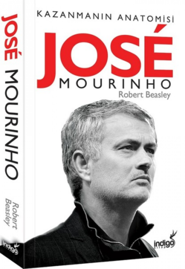 Jose Mourinho - Kazanmanın Anatomisi İndigo Kitap Robert W. Beasley Ağustos 2018 Türkçe Ciltsiz