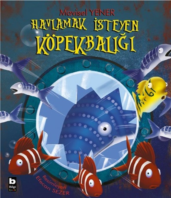 Havlamak İsteyen Köpekbalığı Bilgi Yayınevi Mavisel Yener Mart 2021 Türkçe Ciltsiz