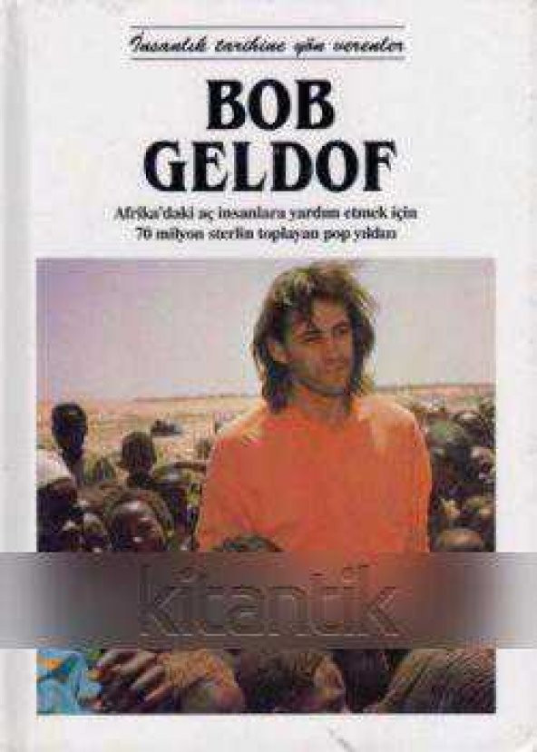İnsanlık Tarihine Yön Verenler Bob Geldof "Afrika'daki Aç İnsanlara Yardım Etmek İçin 70 Milyon Sterlin Toplayan Pop Yıldızı" - 1987 Yılı Kuşe Kağıda Renkli ve Ciiltli İlk Baskısı