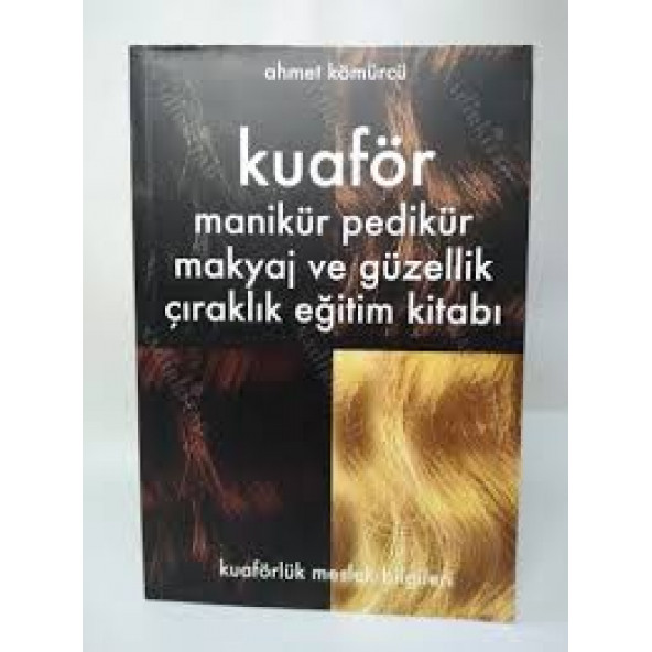KUAFÖR MANİKÜR'' PEDİKÜR'' MAKYAJ VE GÜZELLİK KUAFÖRLÜK MESLEK BİLGİLERİ ÇIRAKLIK EĞİTİM KİTABI