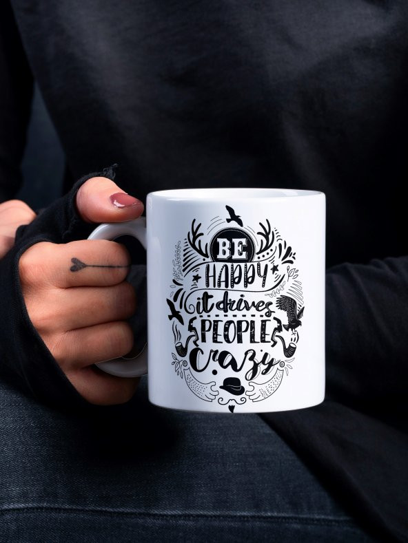 Be Happy It Drives People Crazy Yazılı Eğlenceli Özel Tasarım Baskılı Kupa Bardak Kahve Hediye