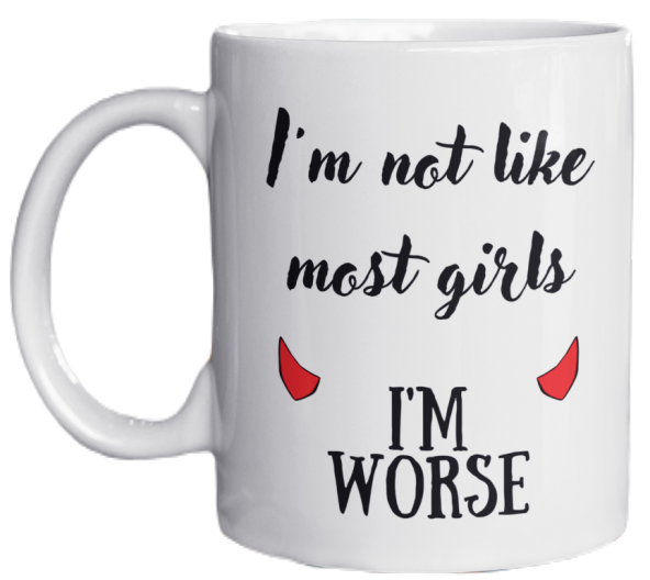 Im Not Like Most Girls Im Worse Yazılı Eğlenceli İngilizce Temalı Özel Tasarım Baskılı Kupa Bardak
