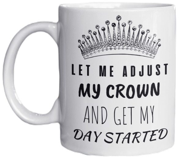 Let Me Adjust My Crown and Get My Day Started Yazılı Eğlenceli İngilizce Özel Tasarım Kupa Bardak ürün görseli 1