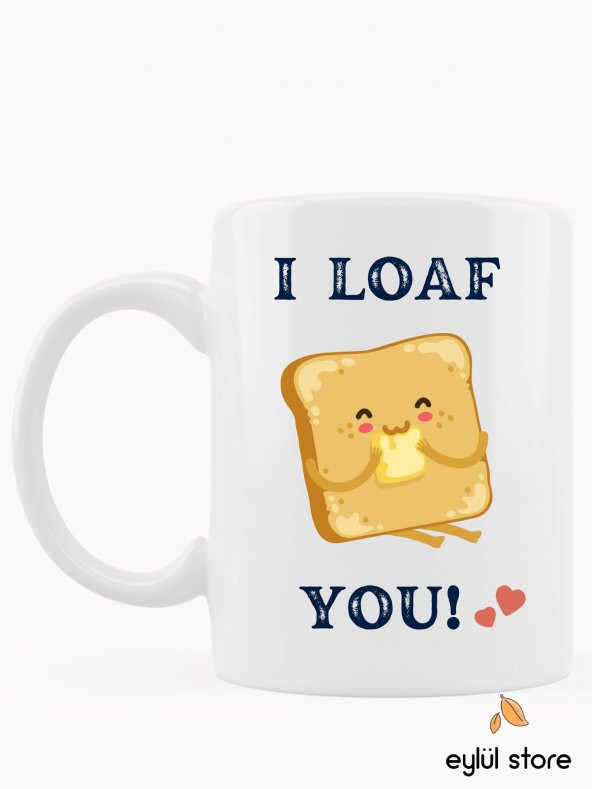 I Loaf You Eğlenceli Romantik Yazılı Özel Tasarım Baskılı Kupa Bardak Komik Kupa -Kahve Bardağı