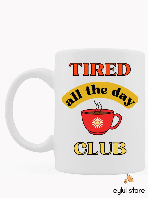Tired All The Day Club Yazılı Eğlenceli Özel Tasarım Baskılı Kupa Bardak Hediye Kupa Bardak Kahve