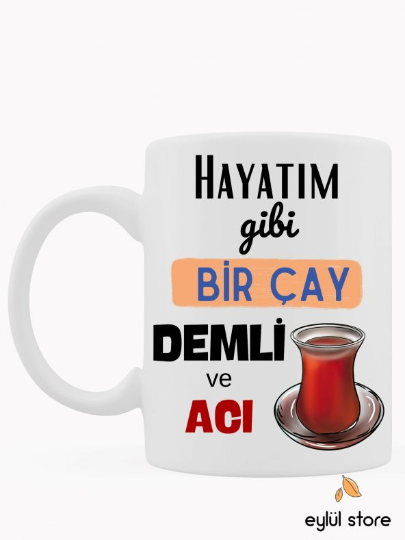 Hayatım Gibi Bir Çay Demli ve Acı Yazılı Eğlenceli Özel Tasarım Baskılı Kupa Bardak Hediye Kupa